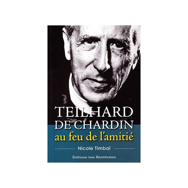 Teilhard de Chardin, au feu de l'amitié